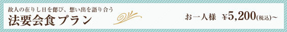 故人の在りし日を偲び、想い出を語り合う｜法要会食プラン｜お一人様　￥5,200(税込)〜
