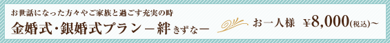お世話になった方々やご家族と過ごす充実の時｜金婚式・銀婚式プラン　～絆～｜お一人様　￥8,000(税込)〜