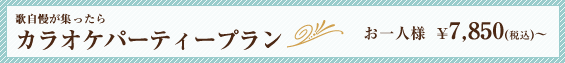 歌自慢が集ったら｜カラオケパーティープラン｜お一人様　￥7,850(税込)〜