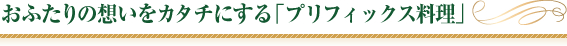 おふたりの想いを形にする「プリフィックス料理」