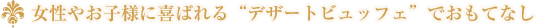 女性やお子様に喜ばれる”デザートビュッフェでおもてなし”